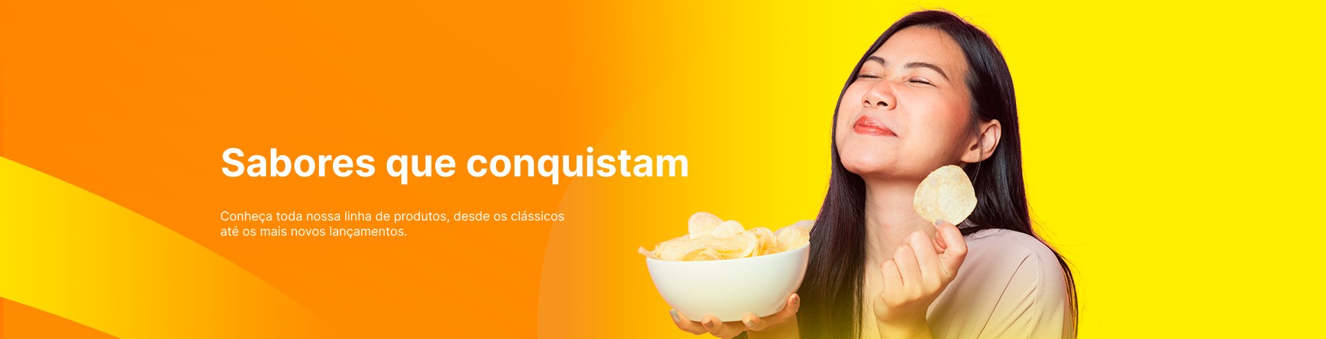 Sabores que conquistam. Conheça toda a nossa linha de produtos, desde os clássicos até os mais novos lançamentos.